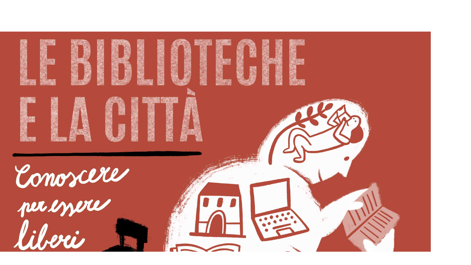 Le biblioteche e la citt&agrave;. Conoscere per essere liberi